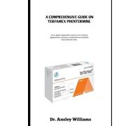 A COMPREHENSIVE GUIDE ON TERFAMEX PHENTERMINE: An in-depth exploration book on its clinical application, dosing considerations, benefits and potential risks