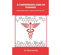 A COMPREHENSIVE GUIDE ON TRAMADOL: Balancing Relief and Risk - A Clinically Informed Handbook