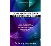 A Comprehensive Guide to Crisis Counselling: How to grow your emotional intelligence and become a great counsellor and care-giver (The Essential Skills Series)