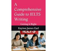 A Comprehensive Guide to IELTS Writing: Getting it Right (A Complete Guide to IELTS)