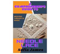 A Comprehensive Guide to Needle Lace: Weaving Threads of Magic