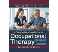 A Comprehensive Guide to Occupational Therapy: Master Essential Clinical Skills, Simplify Complex Theories, and Transform Patient Care Through Evidence-Based Practice. (The Complete OT Library)