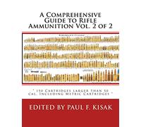 A Comprehensive Guide to Rifle Ammunition Vol. 2 of 2: " 150 Cartridges larger than 50 cal. Including Metric Cartridges ": Volume 2