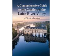 A Comprehensive Guide to the Castles of the Loire River Valley