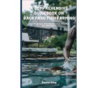 A Comprehensive Guidebook on Backyard Fish Farming: Greater details, providing practical guidance, tips, and insights.