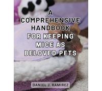 A Comprehensive Handbook for Keeping Mice as Beloved Pets: The Ultimate Guide to Nurturing Affectionate Mice as Cherished Companions: Your Essential Handbook for Pet Mouse Care on Amazon.