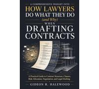 A Comprehensive Insight into How Lawyers Do What They Do (and Why) When Drafting Contracts: A Practical Guide to Contract Structure, Clauses, Risk Allocation, Negotiation, and Legal Drafting
