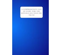 A Comprehensive List of Every Time the Republicans Told the Truth: A Funny Blank Lined Gag Journal & Prank Gift Notebook for Liberals and Democrats