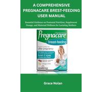 A Comprehensive Pregnacare Brest-feeding User Manual: Essential Guidance on Postnatal Nutrition, Supplement Dosage, and Maternal Wellness for Lactating Mothers