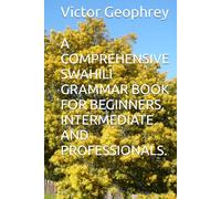 A COMPREHENSIVE SWAHILI GRAMMAR BOOK FOR BEGINNERS, INTERMEDIATE AND PROFESSIONALS.