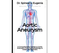 A Comprehensive Treatise on Aortic Aneurysm: From Pathophysiology to Holistic Management (Medical care and health)