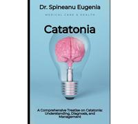 A Comprehensive Treatise on Catatonia: Understanding, Diagnosis, and Management (Medical care and health)