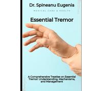 A Comprehensive Treatise on Essential Tremor: Understanding, Mechanisms, and Management
