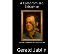 A Compromised Existence: A collection of three short stories