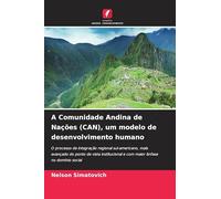 A Comunidade Andina de Nações (CAN), um modelo de desenvolvimento humano: O processo de integração regional sul-americano, mais avançado do ponto de ... e com maior ênfase no domínio social