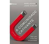 A Comunidade Cativante: onde o poder de Deus torna uma igreja atraente