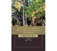 A Conceptual Lexicon for Classical Confucian Philosophy (SUNY series in Chinese Philosophy and Culture)