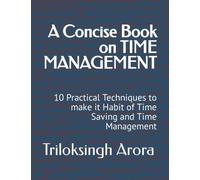 A Concise Book on TIME MANAGEMENT: 10 Practical Techniques to make it Habit of Time Saving and Time Management