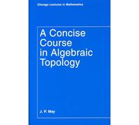 A Concise Course in Algebraic Topology (Chicago Lectures in Mathematics)