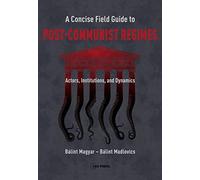 A Concise Field Guide to Post-Communist Regimes: Actors, Institutions, and Dynamics