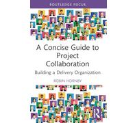A Concise Guide to Project Collaboration: Building a Delivery Organization