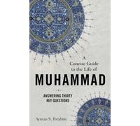 A Concise Guide to the Life of Muhammad - Answering Thirty Key Questions