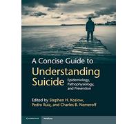 A Concise Guide to Understanding Suicide: Epidemiology, Pathophysiology and Prevention