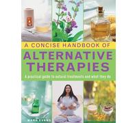 A Concise Handbook of Alternative Therapies: A Practical Guide to Natural Treatments and What They Do