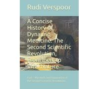 A Concise History of Dynamic Medicine: The Second Scientific Revolution, From Inert to Vital Nature: Part I: The Birth and Foundation of the Second Scientific Revolution