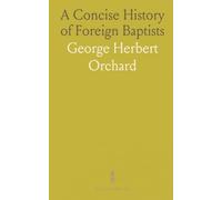 A Concise History of Foreign Baptists: Taken From the New Testament, the First Fathers, Early Writers, and Historians of All Ages