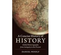 Woolf & Daniel – A Concise History of History: Global Historiography from Antiquity to the Present
