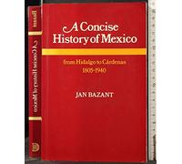 A Concise History of Mexico: From Hidalgo to Cardenas 1805-1940