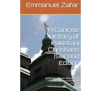A Concise History of Pakistani Christians (Second Edition: By Emmanuel Zafar Advocate Ex -Member National Assembly of Pakistan