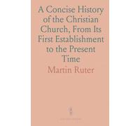 A Concise History of the Christian Church, From Its First Establishment to the Present Time: Containing a General View of Missions