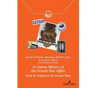 A Concise History of the French Post Office: From Its Origins to the Present Time: 10 (Histoire des Échanges, Communications, Postes et Territoires / ... et territoires / Exchanges and Territories)