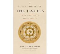 A Concise History of the Jesuits: From Ignatius to Pope Francis (The Jesuits: Frontiers, Foundations, Influences)