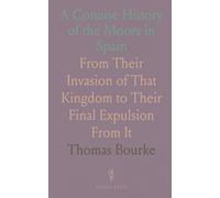 A Concise History of the Moors in Spain: From Their Invasion of That Kingdom to Their Final Expulsion From It