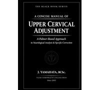 A CONCISE MANUAL OF UPPER CERVICAL ADJUSTMENT: A Palmer-Based Approach to Neurological Analysis and Specific Correction (BLACK BOOK SERIES)