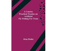 A Concise Practical Treatise on Artificial Fly Fishing for Trout