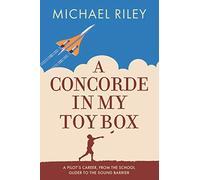 A Concorde in my Toy Box: A Pilot's Career, from the School Glider to the Sound Barrier (RAF & Military Aviation: War Stories, True Stories of Flight, and Survival)