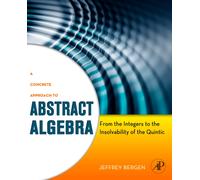 A Concrete Approach to Abstract Algebra : From the Integers to the Insolvability of the Quintic