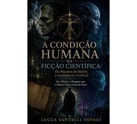 A Condição Humana na Ficção Científica: Do Monstro de Shelley à Inteligência Artificial Ser, Moral e a Pergunta que o Gênero Nunca Cessa de Fazer
