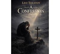 A Confession: by Leo Tolstoy