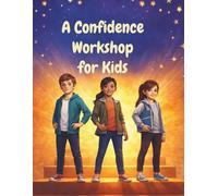 A Confidence Workshop For Kids: A Practical Guide to Building Self-Esteem, Resilience, and Social Confidence