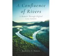 A Confluence of Rivers: A Memoir Through Digital Love Letters