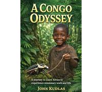 A CONGO ODYSSEY: A journey to Zaire Africa to experience missionary work and life