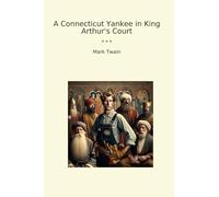 A Connecticut Yankee in King Arthur's Court (Classic Books)