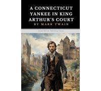 A Connecticut Yankee in King Arthur's Court: The Original 1889 Adventure Comedy Classic