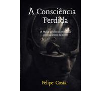 A Consciencia Perdida: O Maior conflito da existência começa dentro da mente humana (Arquitetura da consciencia)
