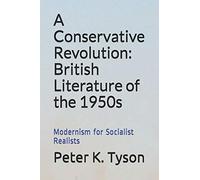 A Conservative Revolution: British Literature of the 1950s: Modernism for Socialist Realists